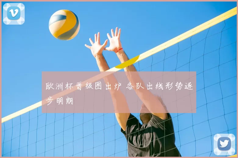 欧洲杯晋级图出炉 各队出线形势逐步明朗