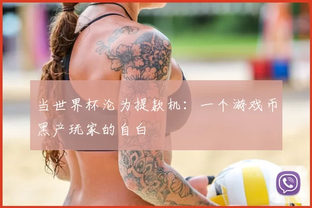 当世界杯沦为提款机:一个游戏币黑产玩家的自白
