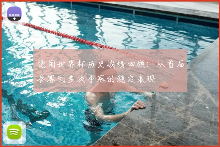 德国世界杯历史战绩回顾：从首届参赛到多次夺冠的稳定表现