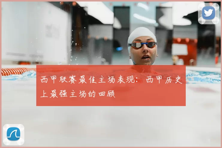 西甲联赛最佳主场表现：西甲历史上最强主场的回顾