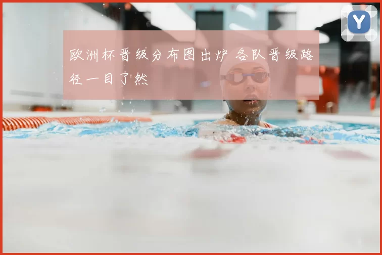 欧洲杯晋级分布图出炉 各队晋级路径一目了然