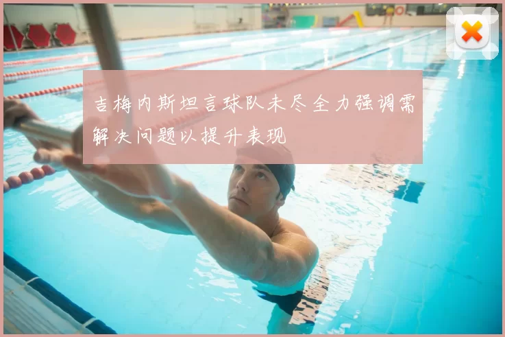 吉梅内斯坦言球队未尽全力强调需解决问题以提升表现