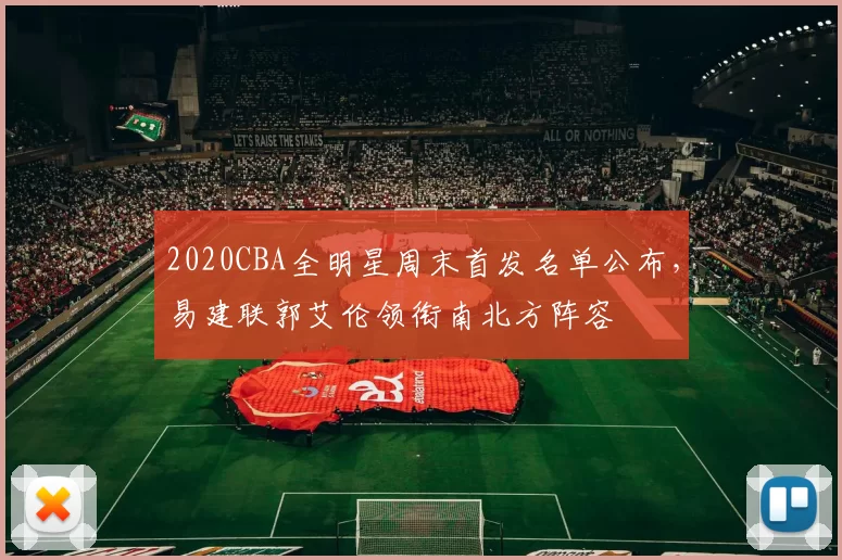 2020CBA全明星周末首发名单公布,易建联郭艾伦领衔南北方阵容