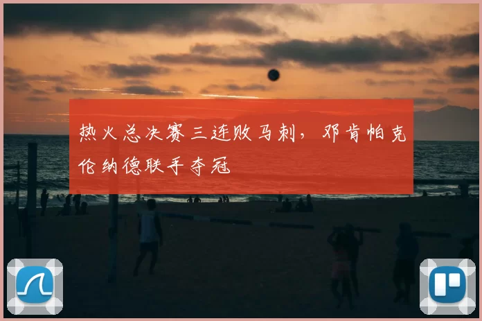 热火总决赛三连败马刺，邓肯帕克伦纳德联手夺冠