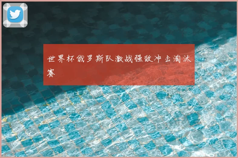 世界杯俄罗斯队激战强敌冲击淘汰赛