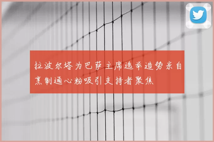 拉波尔塔为巴萨主席选举造势亲自烹制通心粉吸引支持者聚焦