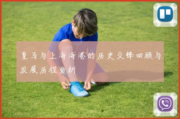 皇马与上海海港的历史交锋回顾与发展历程分析