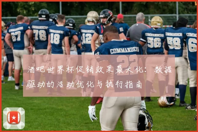 酒吧世界杯促销效果最大化:数据驱动的活动优化与执行指南