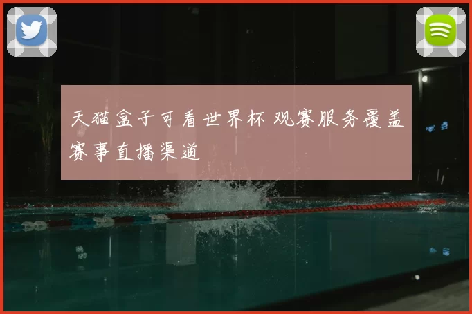 天猫盒子可看世界杯 观赛服务覆盖赛事直播渠道