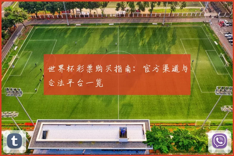 世界杯彩票购买指南：官方渠道与合法平台一览